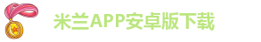 米兰APP安卓版下载-米兰app官方下载苹果版
